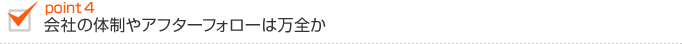 会社の体制やアフターフォローは万全か 